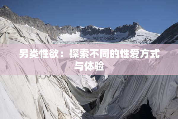 另类性欲：探索不同的性爱方式与体验
