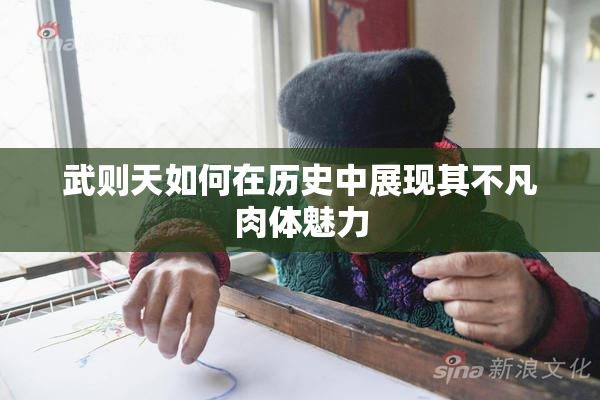 武则天如何在历史中展现其不凡肉体魅力