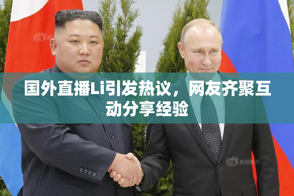 国外直播Li引发热议，网友齐聚互动分享经验