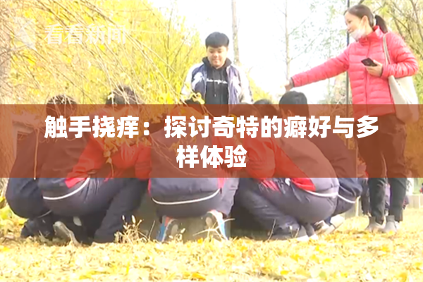 触手挠痒：探讨奇特的癖好与多样体验