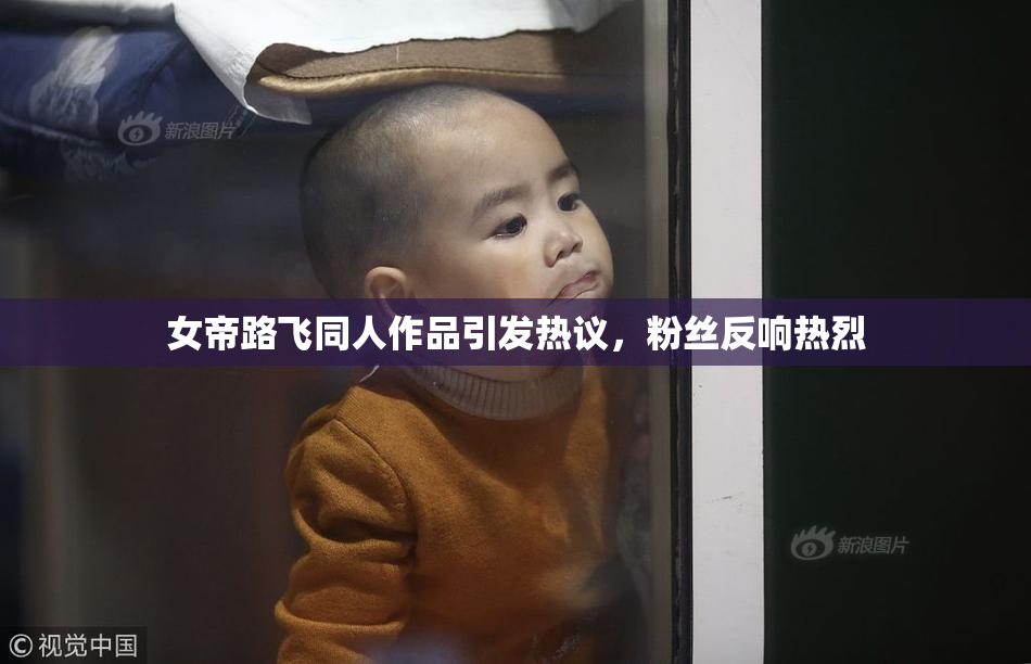 女帝路飞同人作品引发热议，粉丝反响热烈