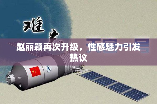 赵丽颖再次升级，性感魅力引发热议