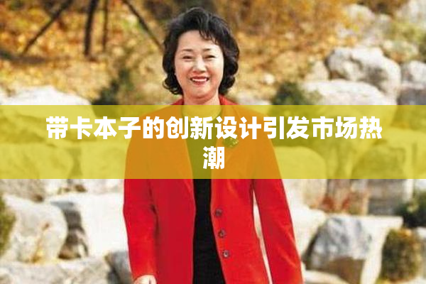 带卡本子的创新设计引发市场热潮