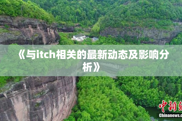 《与itch相关的最新动态及影响分析》
