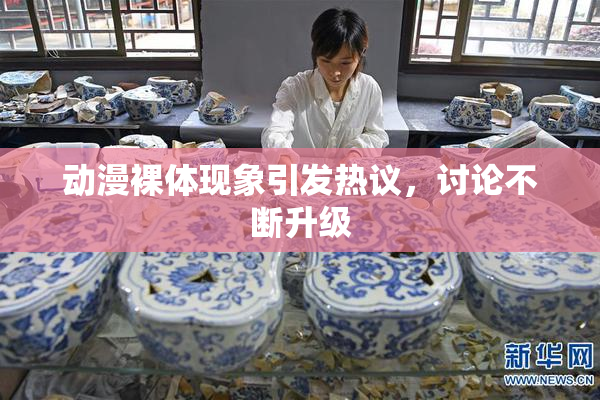 动漫裸体现象引发热议，讨论不断升级