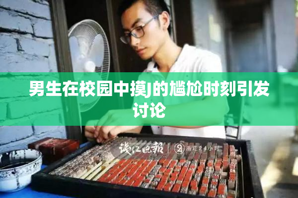 男生在校园中摸J的尴尬时刻引发讨论