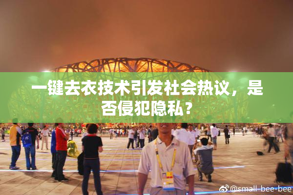 一键去衣技术引发社会热议，是否侵犯隐私？