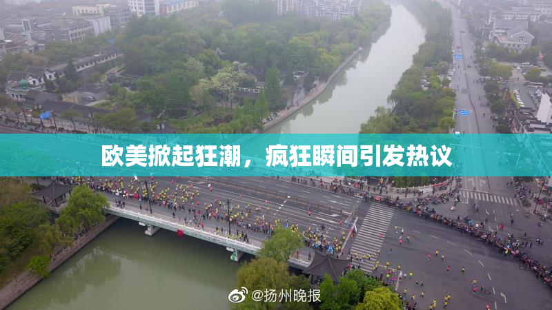 欧美掀起狂潮，疯狂瞬间引发热议