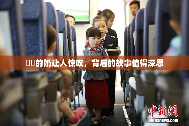 妺妺的奶让人惊叹，背后的故事值得深思
