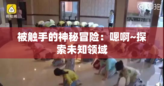 被触手的神秘冒险：嗯啊~探索未知领域