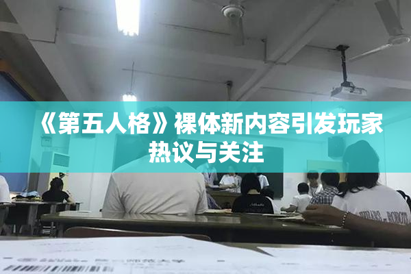 《第五人格》裸体新内容引发玩家热议与关注