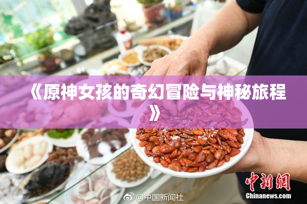 《原神女孩的奇幻冒险与神秘旅程》
