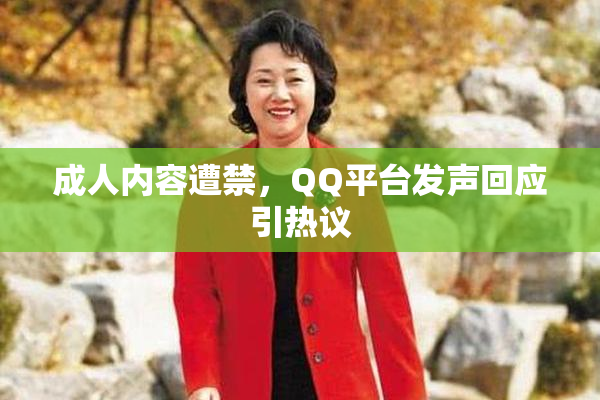 成人内容遭禁，QQ平台发声回应引热议