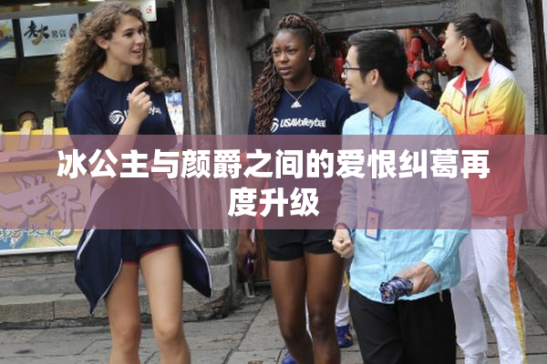 冰公主与颜爵之间的爱恨纠葛再度升级