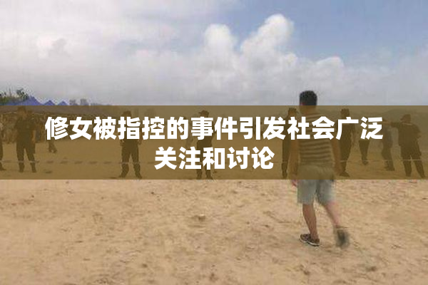 修女被指控的事件引发社会广泛关注和讨论