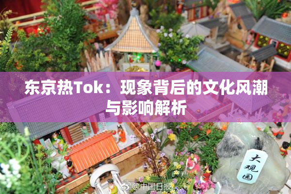 东京热Tok：现象背后的文化风潮与影响解析