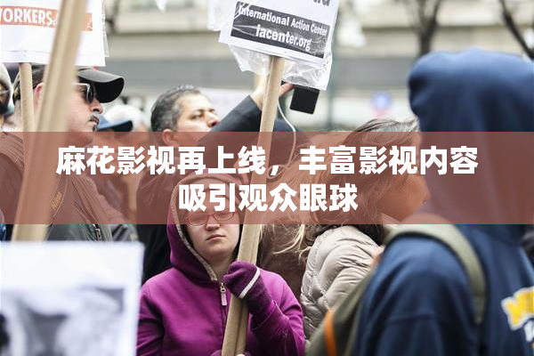 麻花影视再上线，丰富影视内容吸引观众眼球