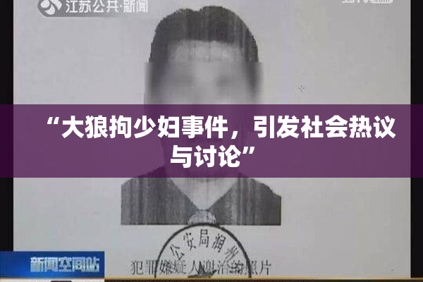 “大狼拘少妇事件，引发社会热议与讨论”