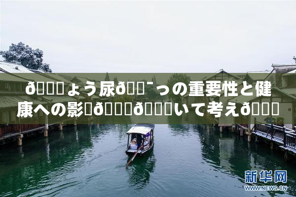🎆ょう尿🔯っの重要性と健康への影響🎆😚いて考え🌃