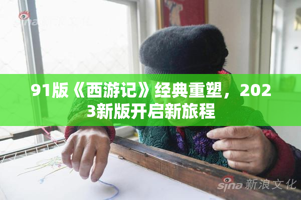 91版《西游记》经典重塑，2023新版开启新旅程