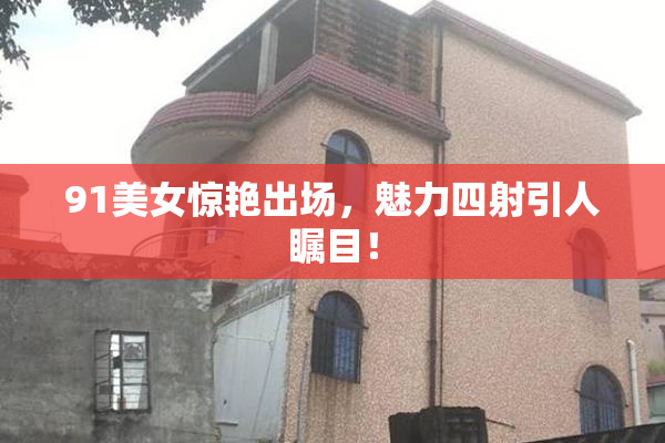 91美女惊艳出场，魅力四射引人瞩目！
