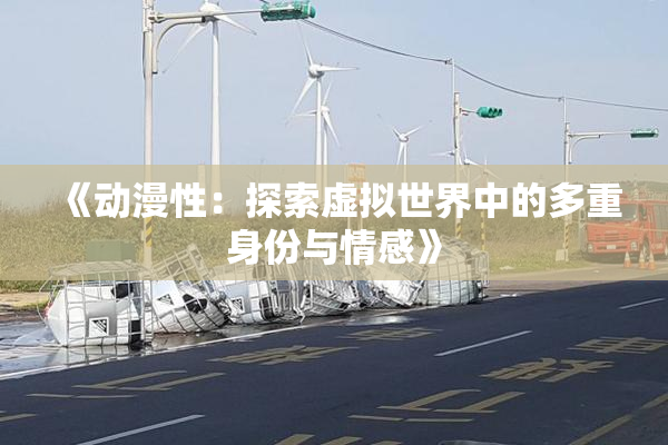 《动漫性：探索虚拟世界中的多重身份与情感》