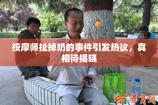 按摩师扯掉奶的事件引发热议，真相待揭晓
