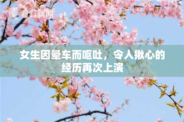 女生因晕车而呕吐，令人揪心的经历再次上演