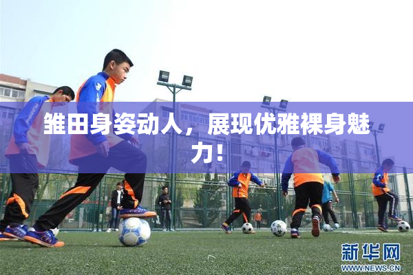 雏田身姿动人，展现优雅裸身魅力！