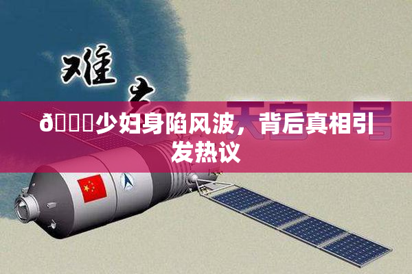 🔞少妇身陷风波，背后真相引发热议