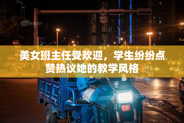 美女班主任受欢迎，学生纷纷点赞热议她的教学风格