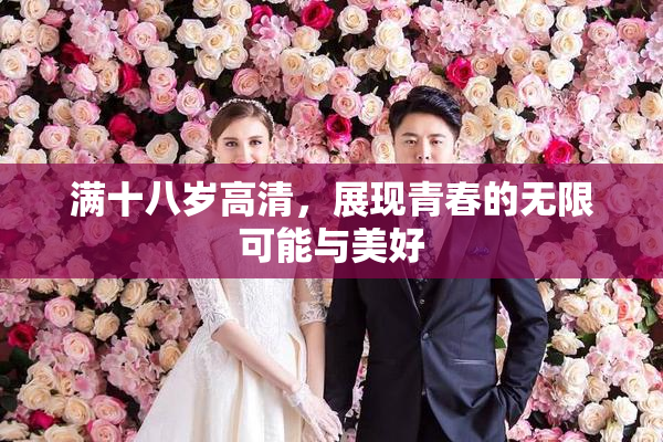 满十八岁高清，展现青春的无限可能与美好