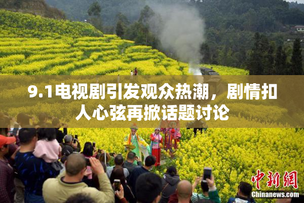 9.1电视剧引发观众热潮，剧情扣人心弦再掀话题讨论