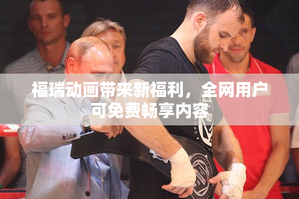 福瑞动画带来新福利，全网用户可免费畅享内容