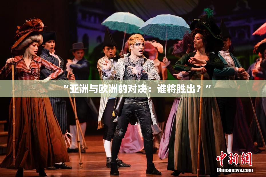“亚洲与欧洲的对决：谁将胜出？”