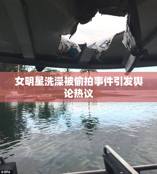 女明星洗澡被偷拍事件引发舆论热议