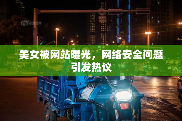 美女被网站曝光，网络安全问题引发热议