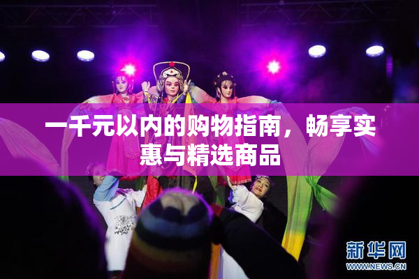 一千元以内的购物指南，畅享实惠与精选商品