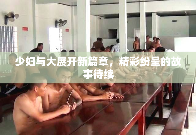 少妇与大展开新篇章，精彩纷呈的故事待续