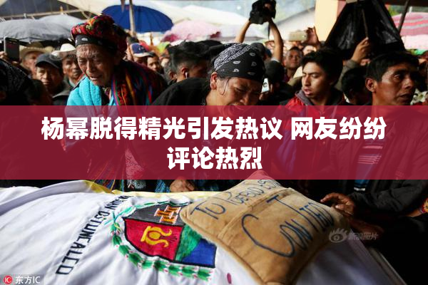 杨幂脱得精光引发热议 网友纷纷评论热烈