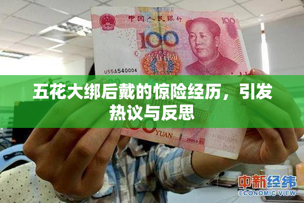 五花大绑后戴的惊险经历，引发热议与反思