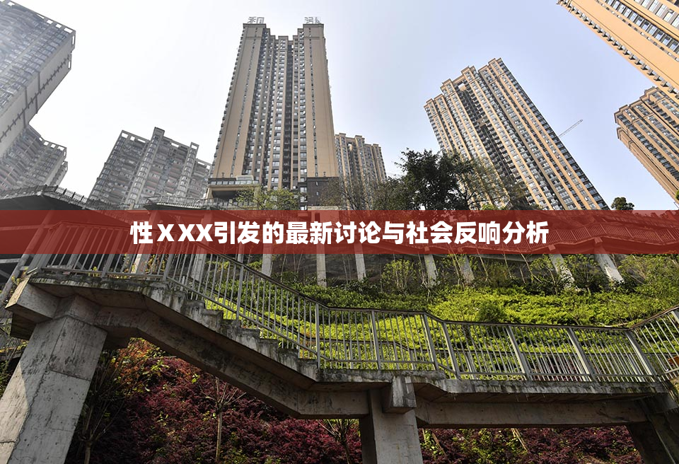 性ⅩXX引发的最新讨论与社会反响分析
