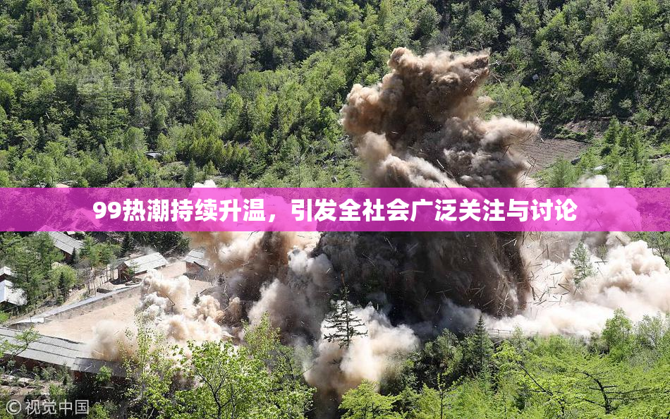 99热潮持续升温，引发全社会广泛关注与讨论