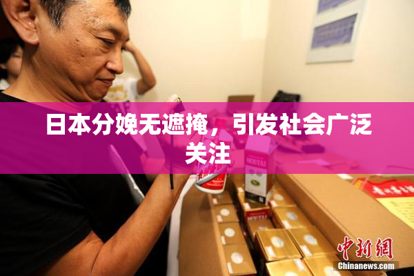 日本分娩无遮掩，引发社会广泛关注