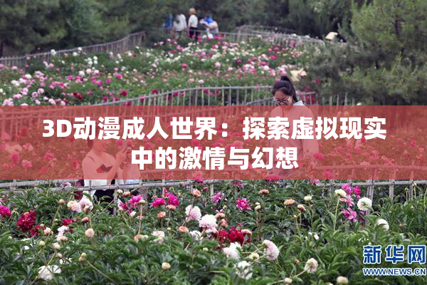 3D动漫成人世界：探索虚拟现实中的激情与幻想