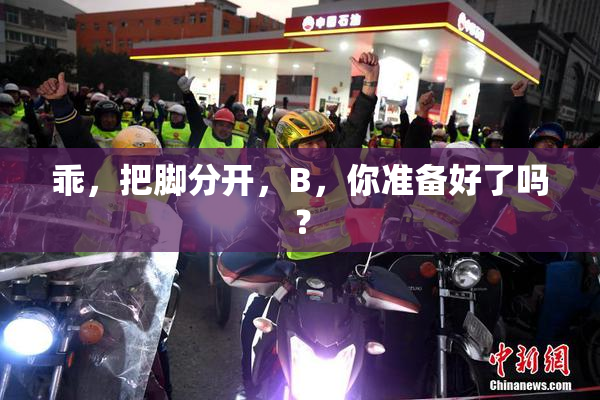 乖，把脚分开，B，你准备好了吗？