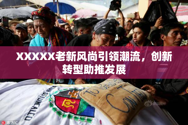 XXXXX老新风尚引领潮流，创新转型助推发展