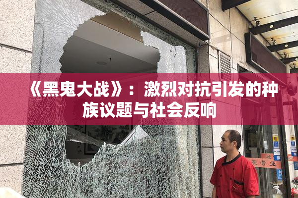 《黑鬼大战》：激烈对抗引发的种族议题与社会反响