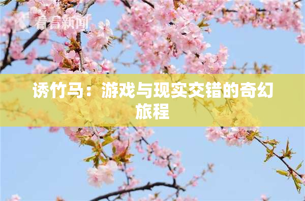 诱竹马：游戏与现实交错的奇幻旅程