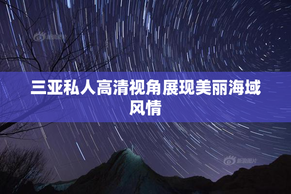 三亚私人高清视角展现美丽海域风情